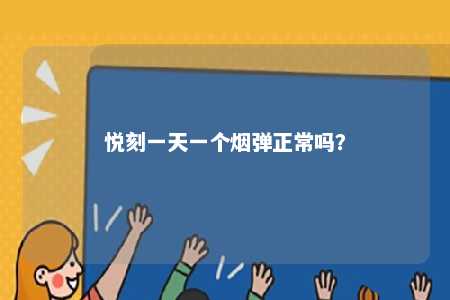 悦刻一天一个烟弹正常吗
？ 
